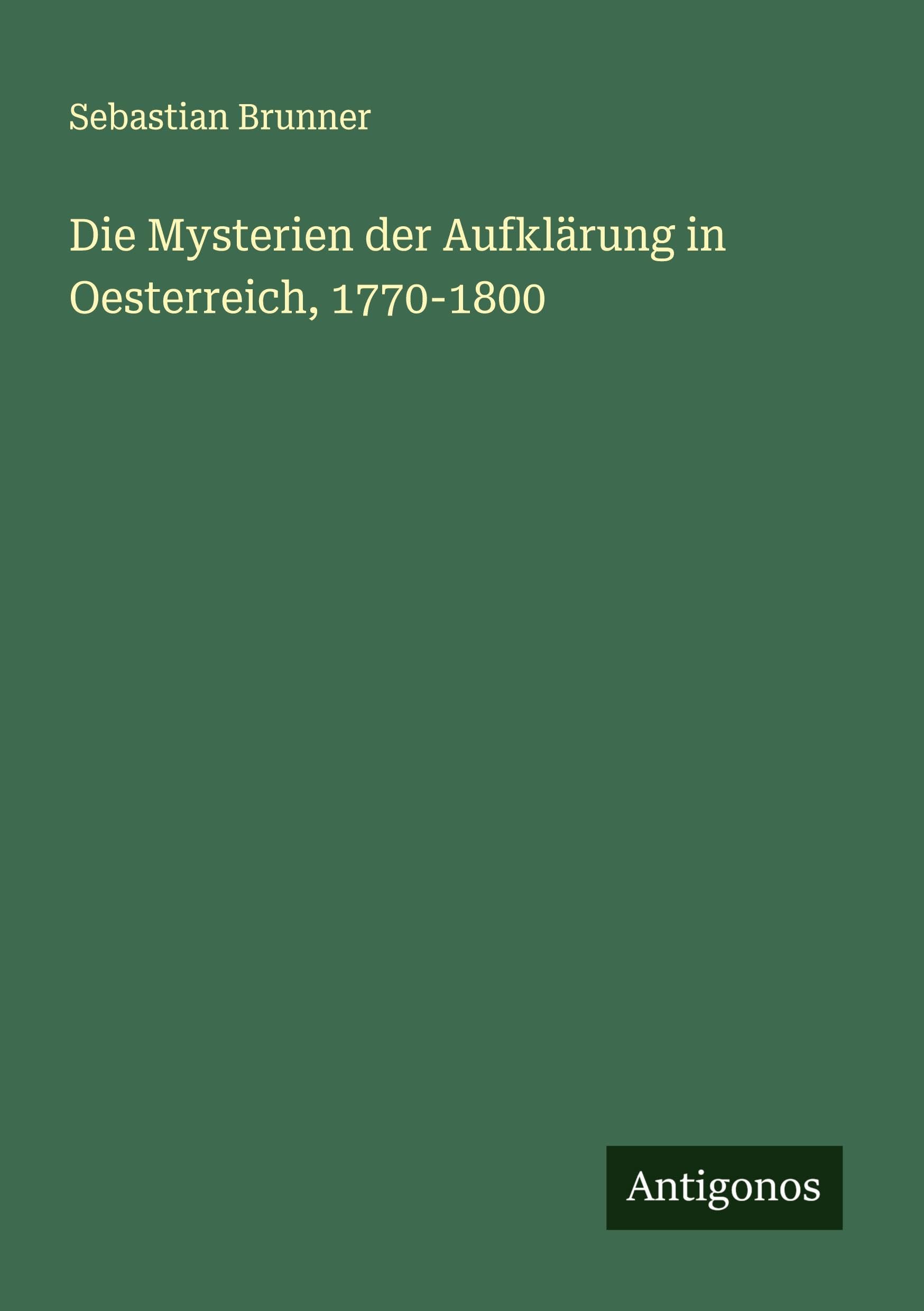 Die Mysterien der Aufklärung in Oesterreich, 1770-1800