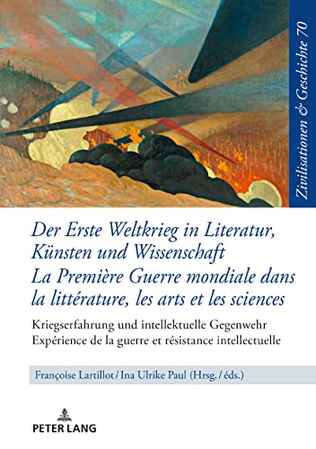Der Erste Weltkrieg in Literatur, Künsten und Wissenschaft La Première Guerre mondiale dans la littérature, les arts et les sciences: Kriegserfahrung ... History / Civilisations et Histoire, Band 70)