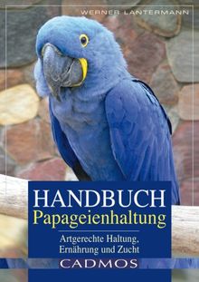 Handbuch Papageienhaltung. Artgerechte Haltung, Pflege, Zucht