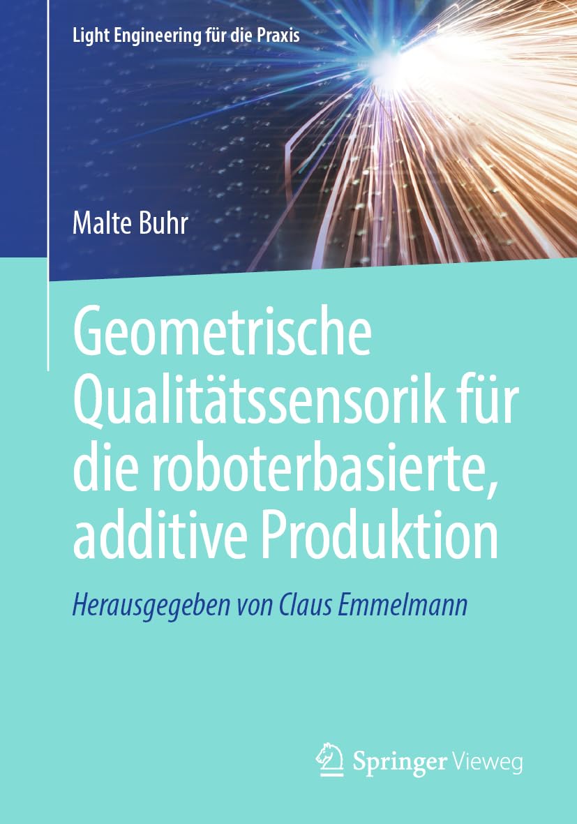 Geometrische Qualitätssensorik für die roboterbasierte, additive Produktion (Light Engineering für die Praxis)