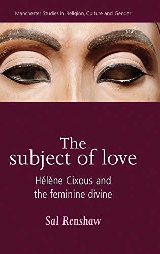 The Subject of Love: Helene Cixous and the Feminine Divine (Manchester Studies in Religion, Culture and Gender)