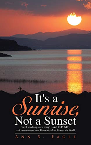 It's a Sunrise, Not a Sunset: See I am doing a new thing (Isaiah 43:19 NIV)A Continuation from Housewives Can Change the World