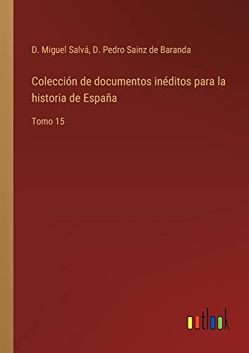 Colección de documentos inéditos para la historia de España: Tomo 15