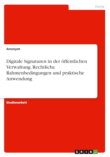 Digitale Signaturen in der öffentlichen Verwaltung. Rechtliche Rahmenbedingungen und praktische Anwendung