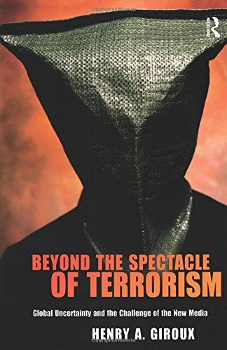 Beyond the Spectacle of Terrorism: Global Uncertainty and the Challenge of the New Media (The Radical Imagination)