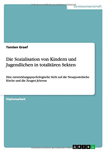 Die Sozialisation von Kindern und Jugendlichen in totalitären Sekten: Eine entwicklungspsychologische Sicht auf die Neuapostolische Kirche und die Zeugen Jehovas