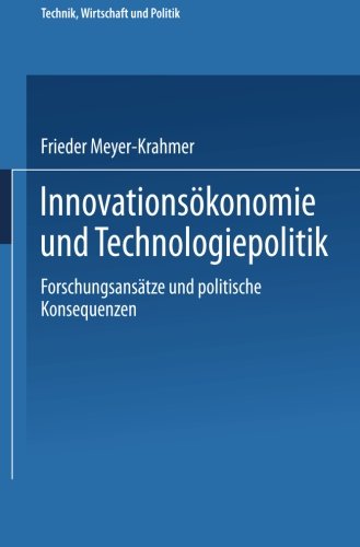 Innovationsökonomie und Technologiepolitik Forschungsansätze und politische Konsequenzen (Technik, Wirtschaft und Politik)