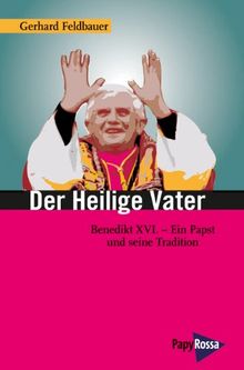 Der heilige Vater: Benedikt XVI. - Ein Papst und seine Tradition