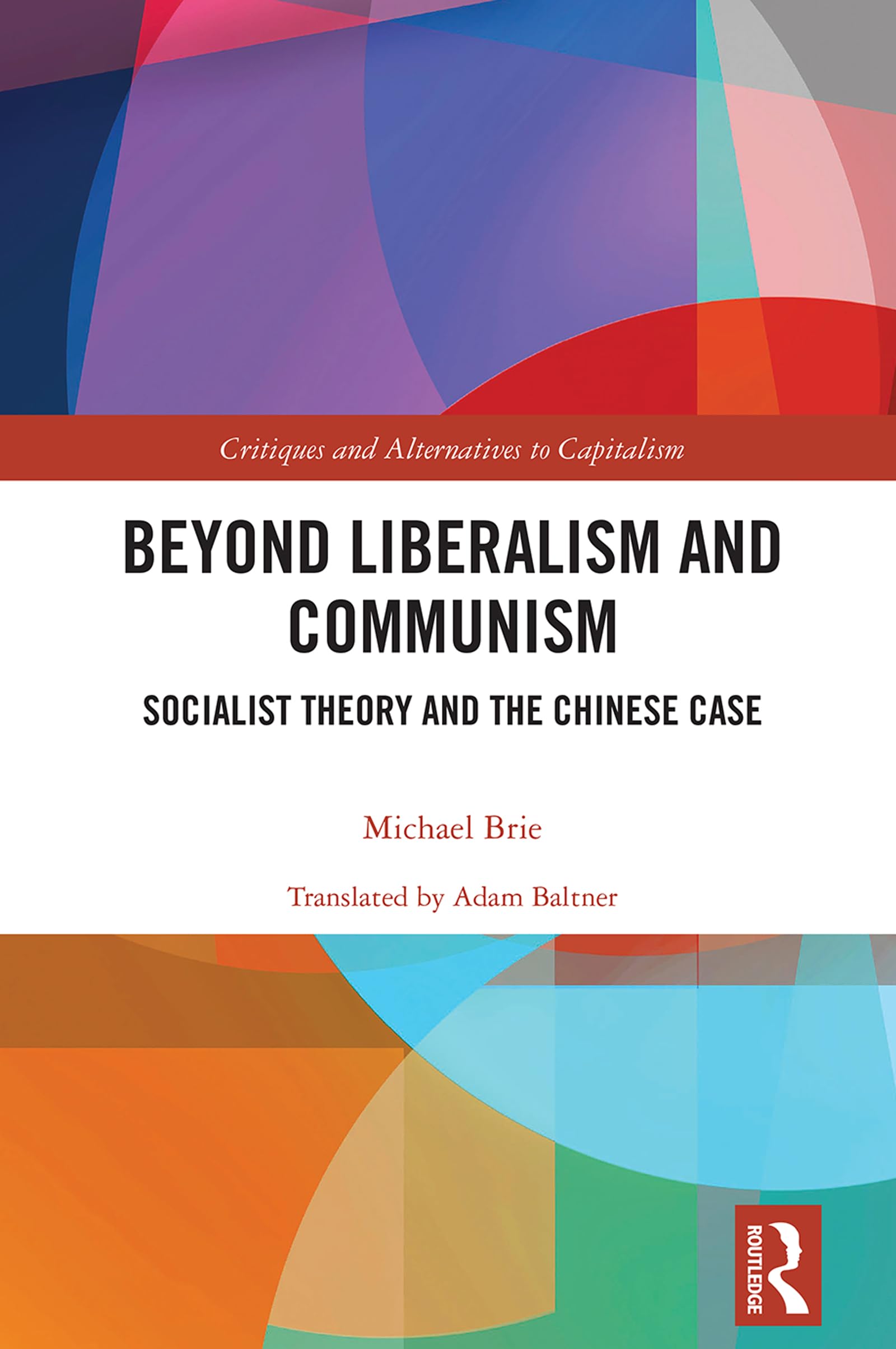 Beyond Liberalism and Communism: Socialist Theory and the Chinese Case (Critiques and Alternatives to Capitalism)