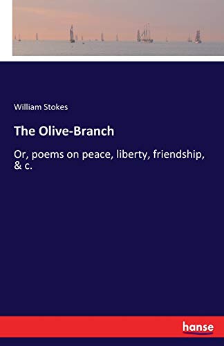The Olive-Branch: Or, poems on peace, liberty, friendship, & c.