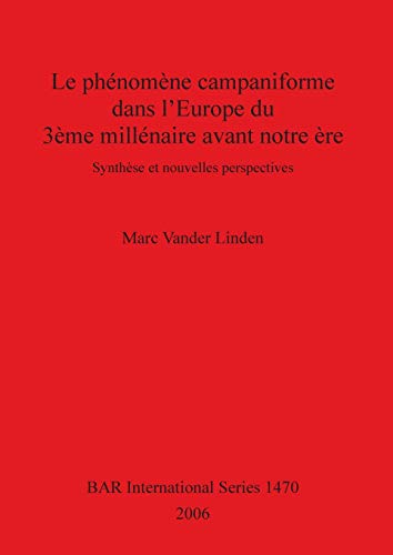 Le phénomène campaniforme dans l'Europe du 3ème millénaire avant notre ère: Synthèse et nouvelles perspectives (British Archaeological Reports British Series, Band 1470)
