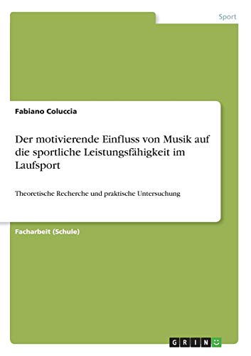 Der motivierende Einfluss von Musik auf die sportliche Leistungsfhigkeit im Laufsport: Theoretische Recherche und praktische Untersuchung
