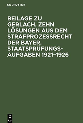 Beilage zu Gerlach, Zehn Lösungen aus dem Strafprozeßrecht der Bayer. Staatsprüfungs-Aufgaben 1921¿1926: Texte der Aufgeben