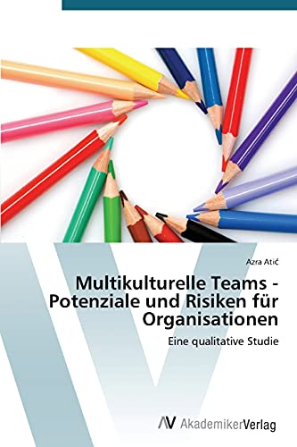 Multikulturelle Teams - Potenziale und Risiken für Organisationen: Eine qualitative Studie