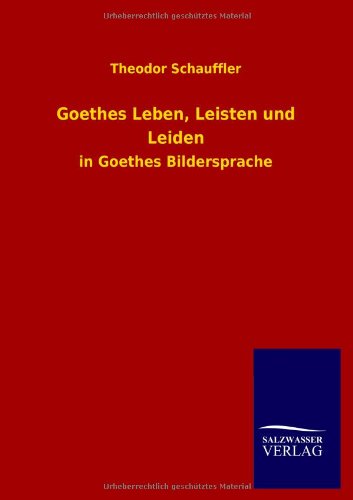 Goethes Leben, Leisten und Leiden: in Goethes Bildersprache
