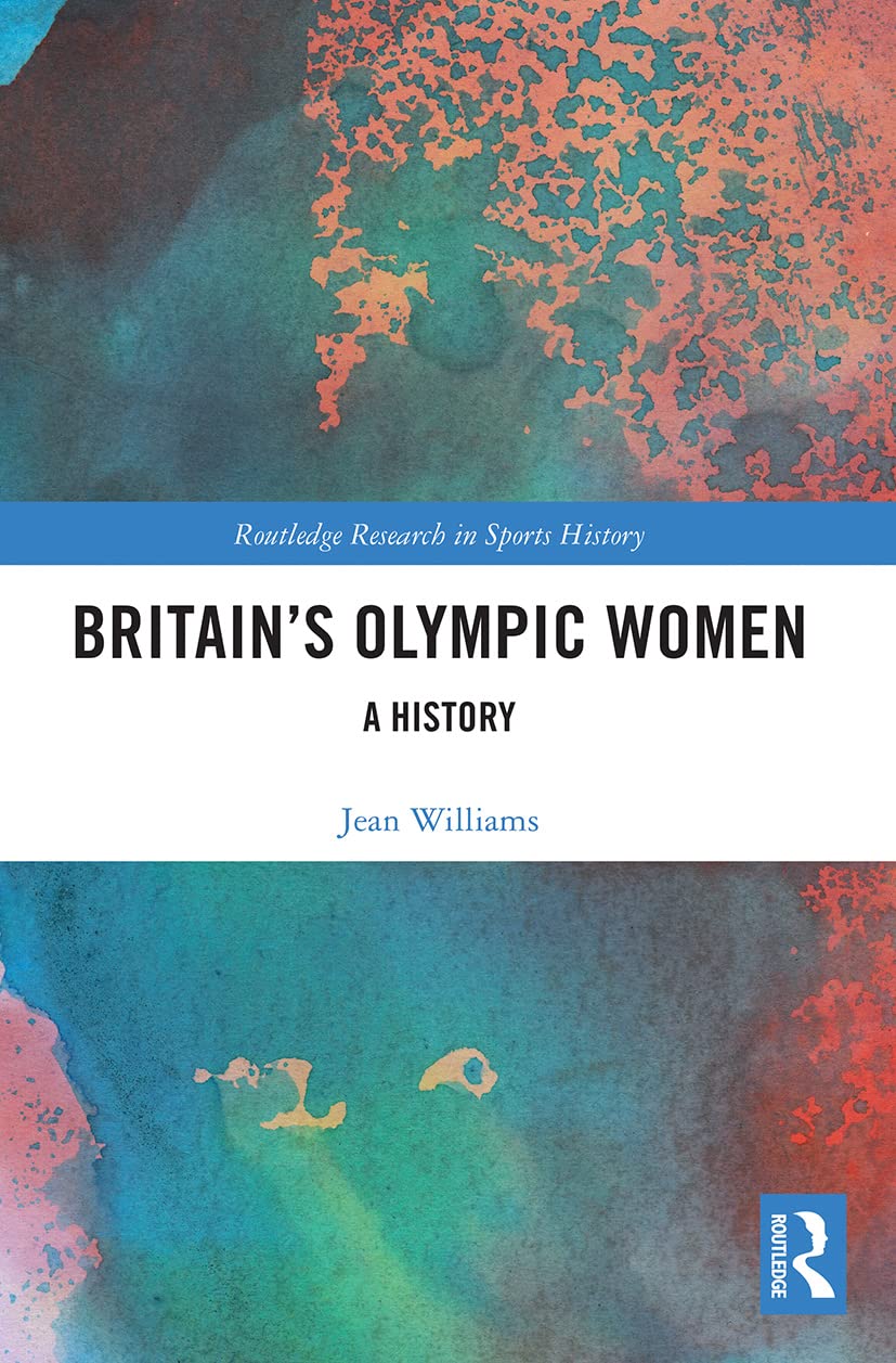 Britain’s Olympic Women: A History (Routledge Research in Sports History)