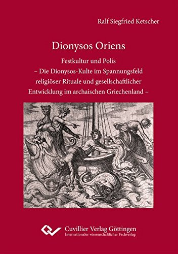 Dionysos Oriens: Festkultur und Polis - Die Dionysos-Kulte im Spannungsfeld religioser Rituale und gesellschaftlicher Entwicklung im archaischen Griechenland