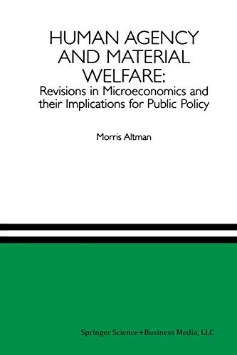Human Agency and Material Welfare: Revisions in Microeconomics and their Implications for Public Policy