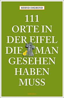111 Orte in der Eifel, die man gesehen haben muss: Reiseführer