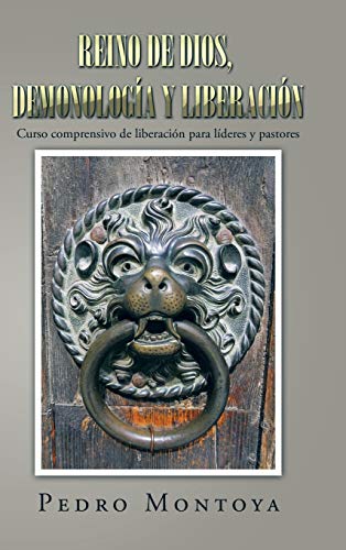 Reino de Dios, demonología y liberación: Curso comprensivo de liberación para líderes y pastores