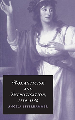 Romanticism and Improvisation, 1750–1850 (Cambridge Studies in Romanticism, Band 77)