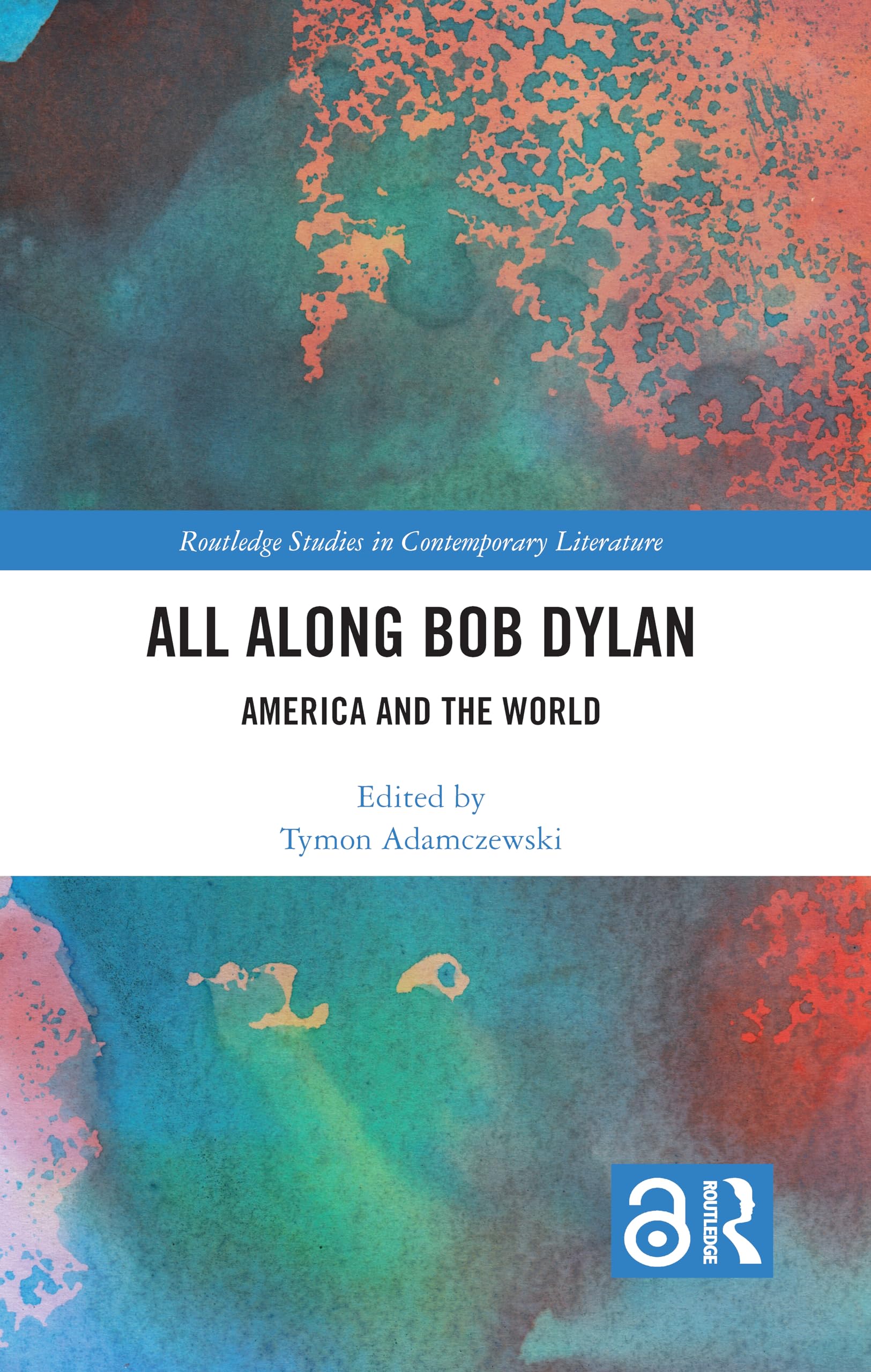 All Along Bob Dylan: America and the World (Routledge Studies in Contemporary Literature, 49, Band 49)