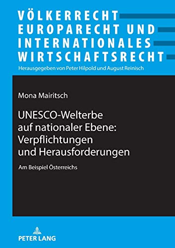 UNESCO-Welterbe auf nationaler Ebene: Verpflichtungen und Herausforderungen: Am Beispiel Österreichs (Völkerrecht, Europarecht und Internationales Wirtschaftsrecht, Band 27)
