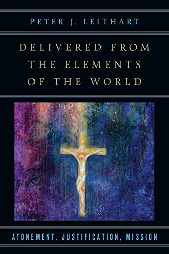 Leithart, Peter J. Delivered From The Elements Of The World, Atonement, Justification, Mission