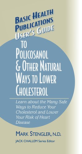 User's Guide to Policosanol & Other Natural Ways to Lower Cholesterol: Learn about the Many Safe Ways to Reduce Your Cholesterol and Lower Your Risk ... (Basic Health Publications User's Guide)