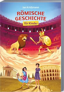 Römische Geschichte für Kinder: Die spannende Welt der Römer anschaulich erklärt – von der Gründungssage über die Kaiserzeit bis zum Untergang Roms