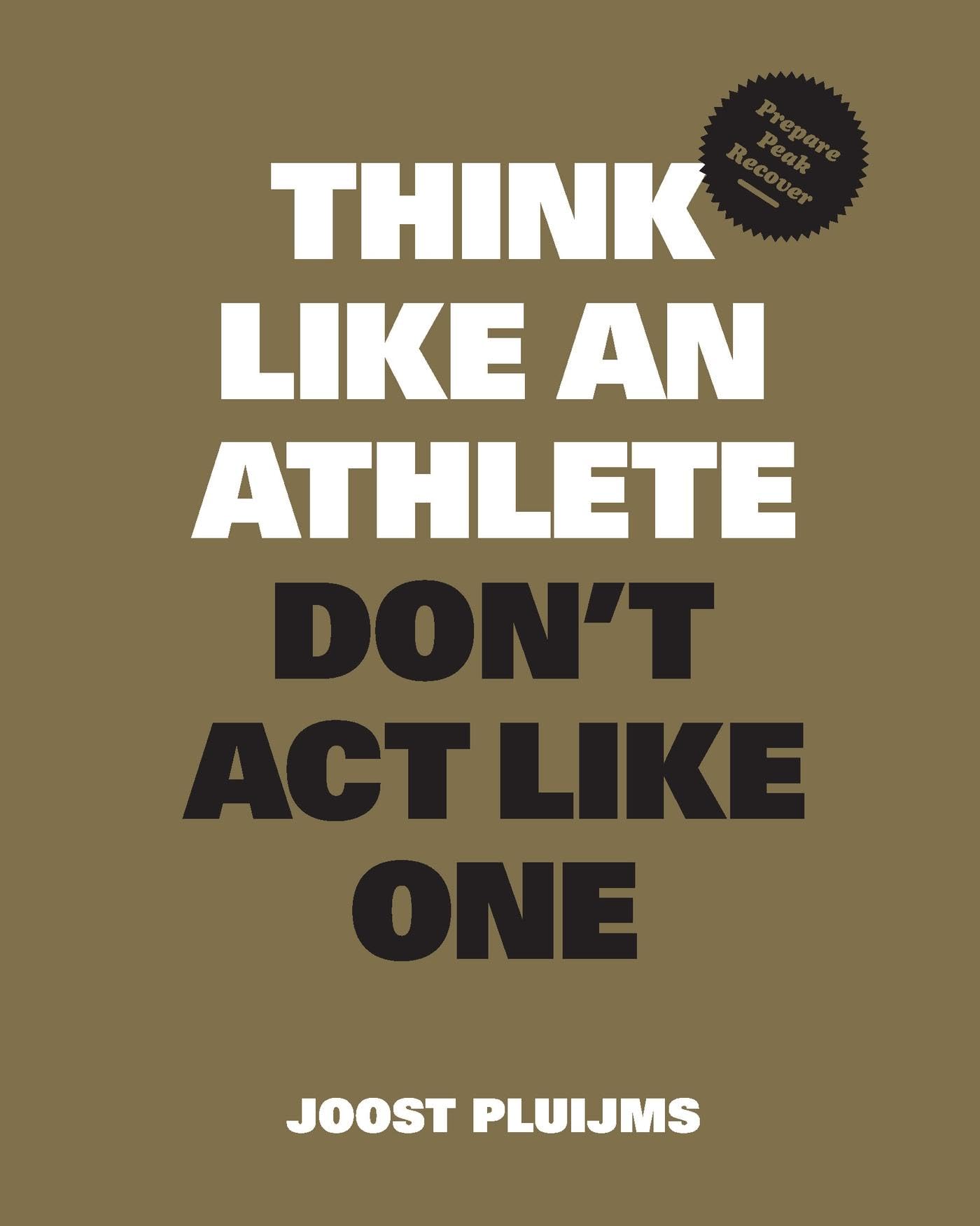 Joost Pluijms Think Like An Athlete, Don't Act Like One, Prepare, Peak, Recover