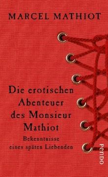 Die erotischen Abenteuer des Monsieur Mathiot: Bekenntnisse eines späten Liebenden von Mathiot, Marcel | Buch | Zustand sehr gut