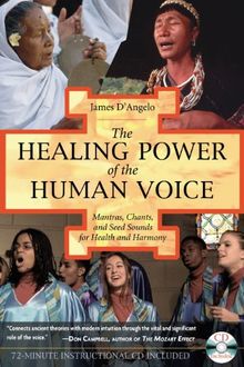 The Healing Power of the Human Voice: Mantras, Chants, and Seed Sounds for Health and Harmony