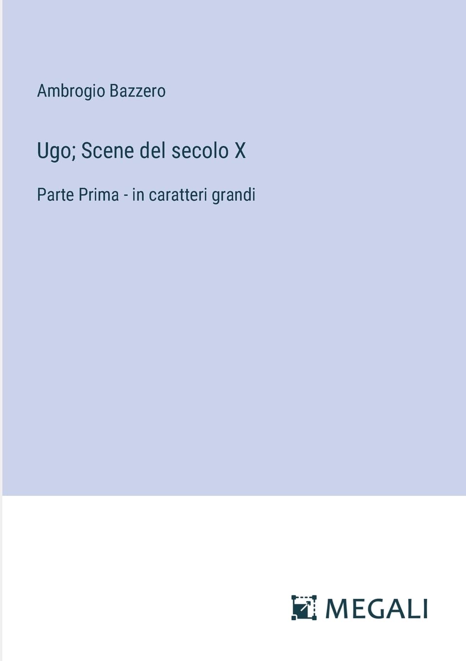Ugo; Scene del secolo X: Parte Prima - in caratteri grandi