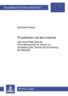 Physiklernen mit dem Internet: Das World Wide Web als Informationsquelle für Schüler zur Erarbeitung des Themas "Die Entstehung der Gezeiten</I> (Europäische Hochschulschriften - Reihe XI)