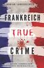 Frankreich True Crime Wahre Verbrechen – Echte Kriminalfälle: Ein erschütterndes Portrait menschlicher Abgründe.