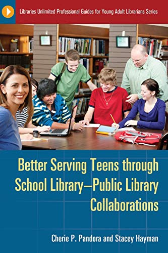 Better Serving Teens through School Library Public Library Collaborations (Libraries Unlimited Professional Guides for Young Adult Librarians)