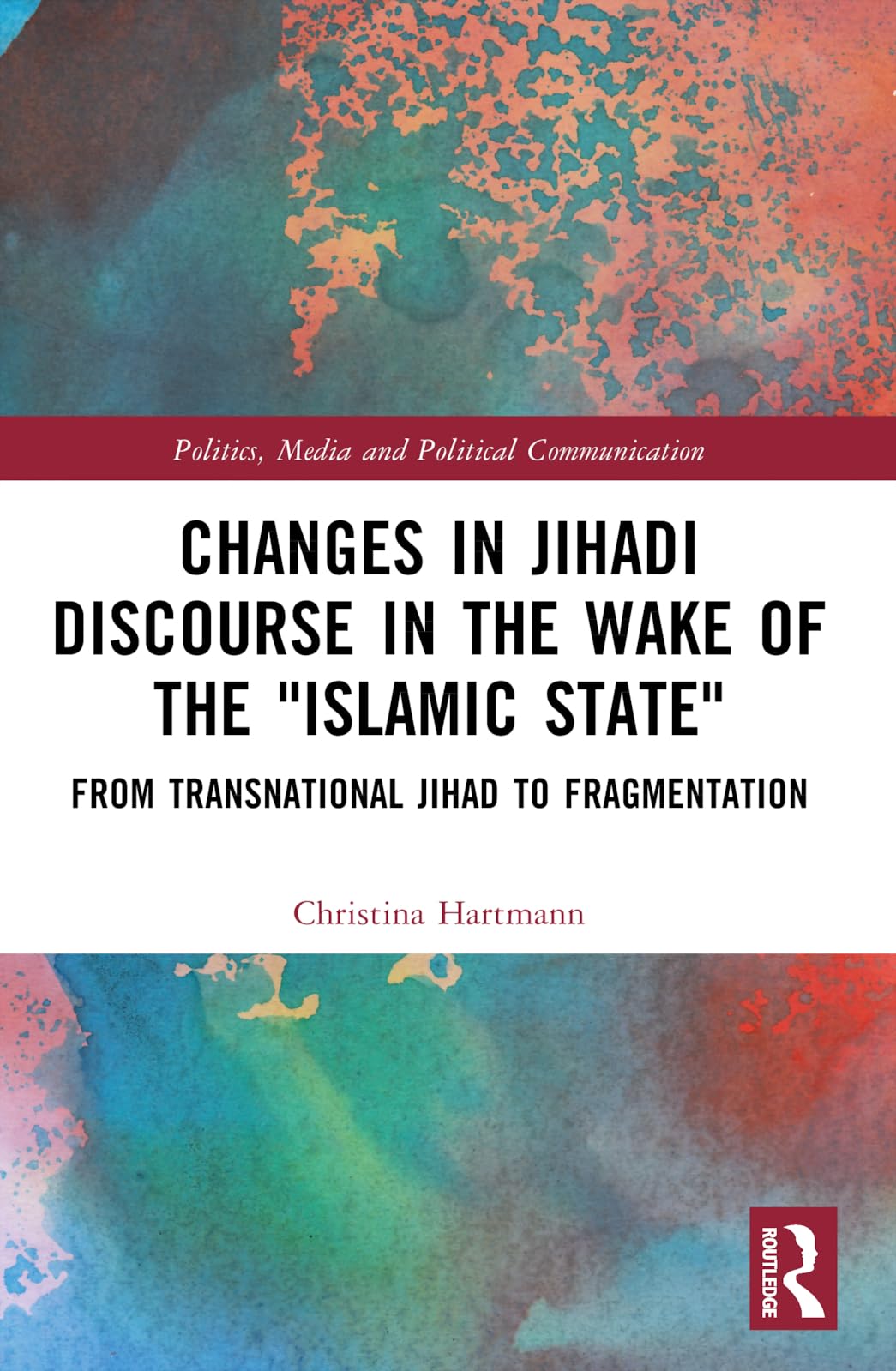 Changes in Jihadi Discourse in the Wake of the Islamic State: From Transnational Jihad to Fragmentation (Politics, Media and Political Communication)