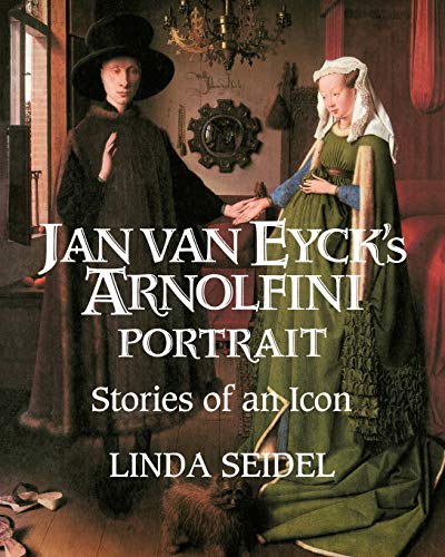 Linda Seidel Jan Van Eyck's Arnolfini Portrait, Stories Of An Icon