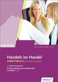 Handeln im Handel: 1. Ausbildungsjahr im Einzelhandel: Lernfelder 1 bis 5: Arbeitsbuch, 1. Auflage, 2012