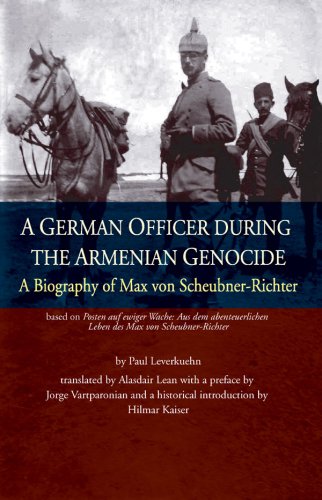 A German Officer During the Armenian Genocide: A Biography of Max Von Scheubner-Richter