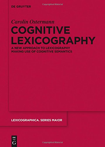 Cognitive Lexicography: A New Approach to Lexicography Making Use of Cognitive Semantics (Lexicographica. Series Maior, Band 149)