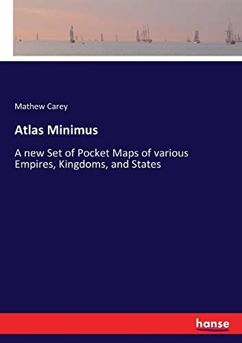Atlas Minimus: A new Set of Pocket Maps of various Empires, Kingdoms, and States