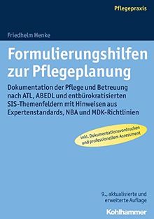 Formulierungshilfen zur Pflegeplanung: Dokumentation der Pflege und Betreuung nach ATL, ABEDL und entbürokratisierten SIS-Themenfeldern mit Hinweisen aus Expertenstandards, NBA und MDK-Richtlinien