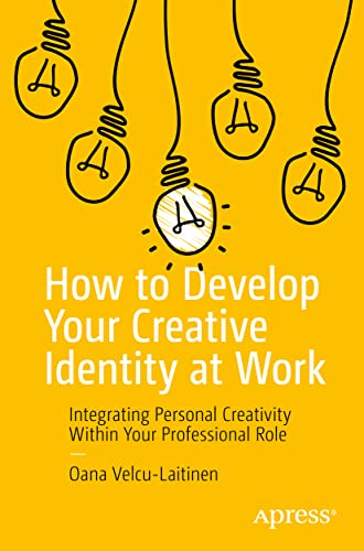 How to Develop Your Creative Identity at Work: Integrating Personal Creativity Within Your Professional Role