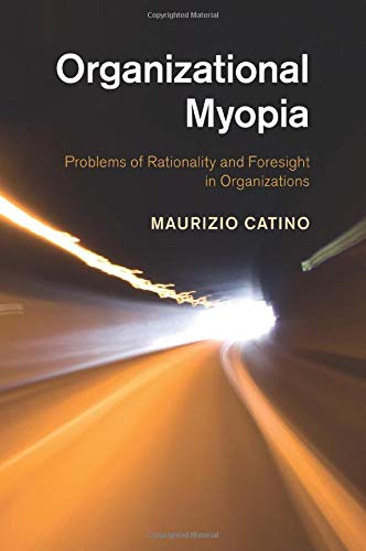 Organizational Myopia: Problems Of Rationality And Foresight In Organizations