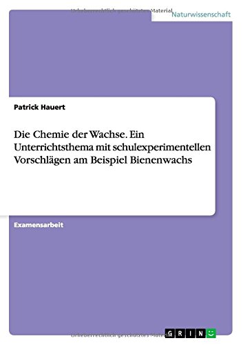 Die Chemie der Wachse. Ein Unterrichtsthema mit schulexperimentellen Vorschlägen am Beispiel Bienenwachs