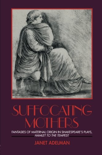 Suffocating Mothers: Fantasies of Maternal Origin in Shakespeare's Plays, Hamlet to The Tempest