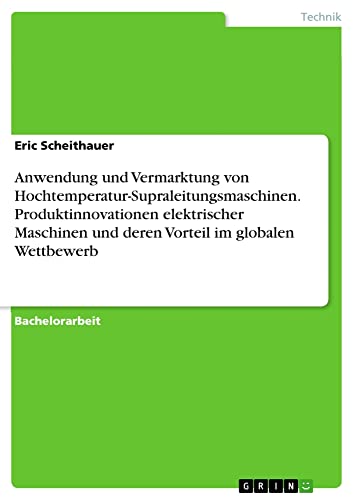 Anwendung und Vermarktung von Hochtemperatur-Supraleitungsmaschinen. Produktinnovationen elektrischer Maschinen und deren Vorteil im globalen Wettbewerb