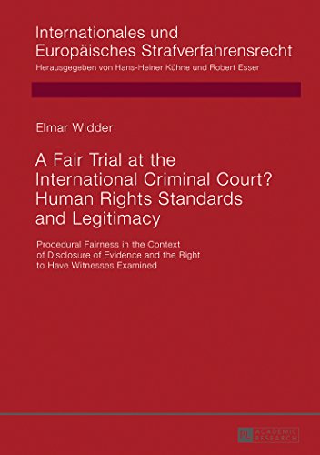 A Fair Trial at the International Criminal Court? Human Rights Standards and Legitimacy: Procedural Fairness in the Context of Disclosure of Evidence ... Und Europaeisches Strafverfahrensrecht)
